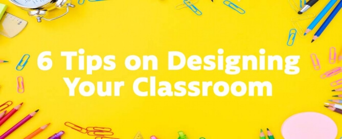 6 Tips on Designing Your Classroom