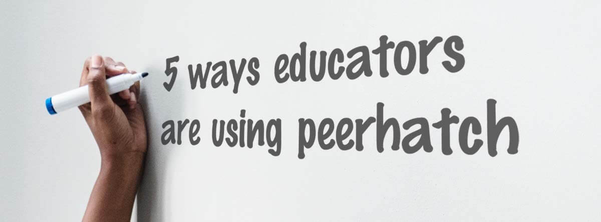 5 ways educators are using peerhatch